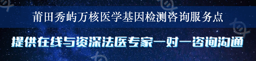 莆田秀屿万核医学基因检测咨询服务点